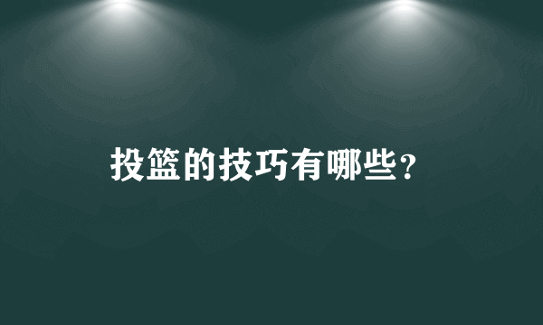 投篮的技巧有哪些？