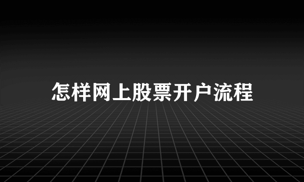 怎样网上股票开户流程