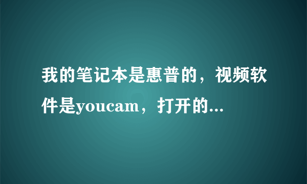 我的笔记本是惠普的，视频软件是youcam，打开的时候原本显示图像的地方变成了空框，怎么办