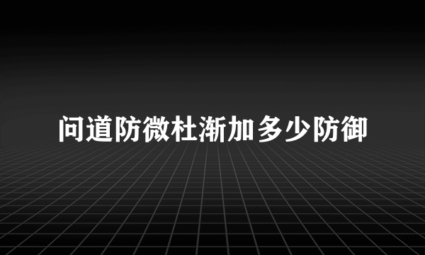 问道防微杜渐加多少防御