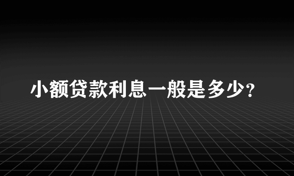 小额贷款利息一般是多少？