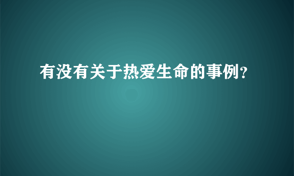 有没有关于热爱生命的事例？