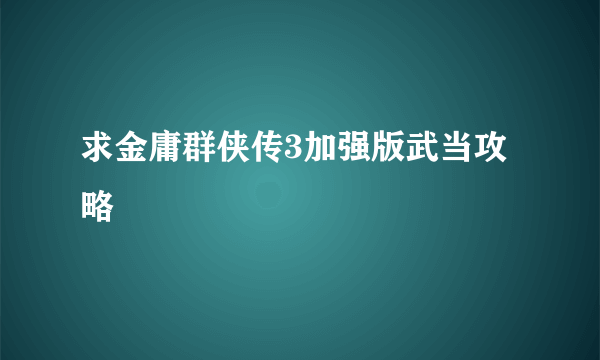 求金庸群侠传3加强版武当攻略