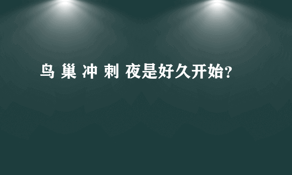 鸟 巢 冲 刺 夜是好久开始？