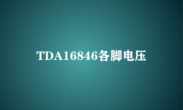 TDA16846各脚电压