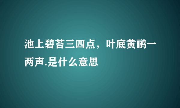 池上碧苔三四点，叶底黄鹂一两声.是什么意思