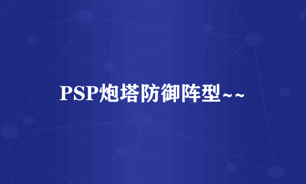 PSP炮塔防御阵型~~