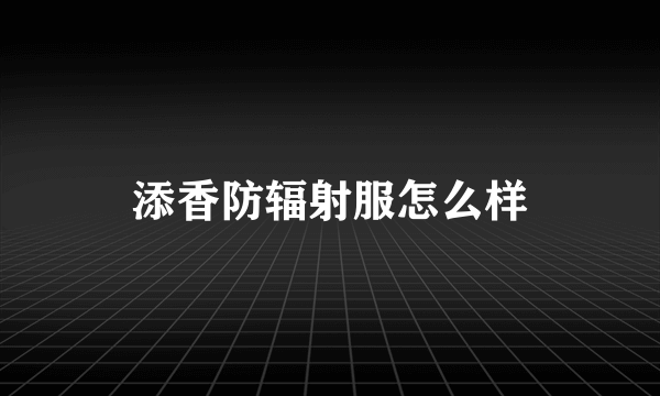 添香防辐射服怎么样