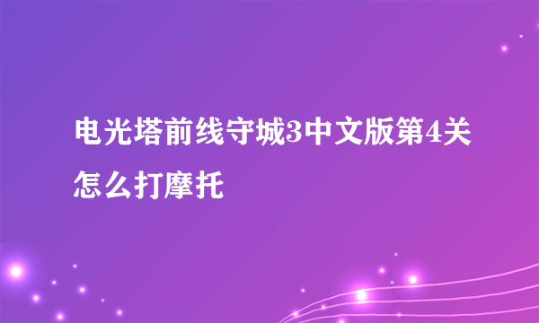 电光塔前线守城3中文版第4关怎么打摩托