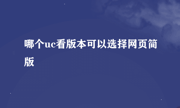 哪个uc看版本可以选择网页简版