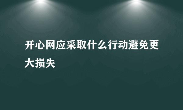 开心网应采取什么行动避免更大损失