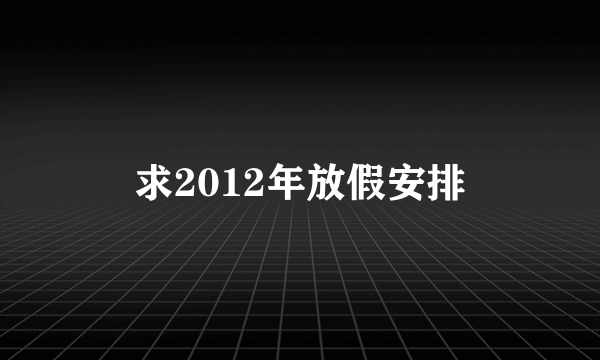 求2012年放假安排