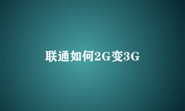 联通如何2G变3G