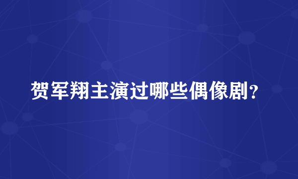 贺军翔主演过哪些偶像剧？