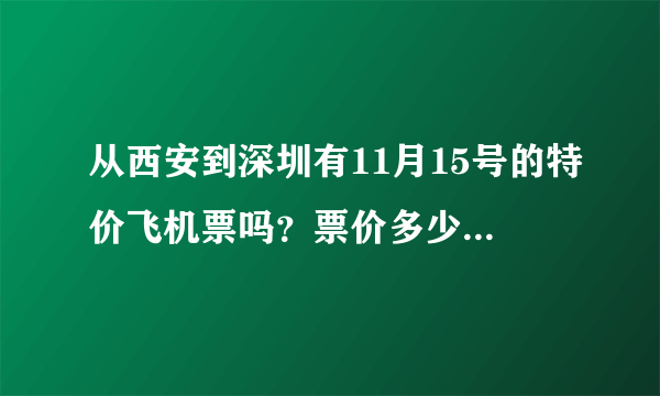 从西安到深圳有11月15号的特价飞机票吗？票价多少？要几个小时？