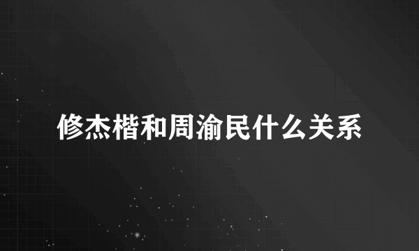 修杰楷和周渝民什么关系