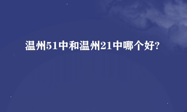 温州51中和温州21中哪个好?