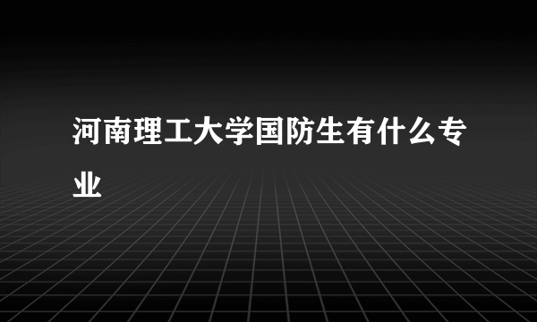 河南理工大学国防生有什么专业