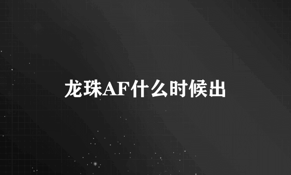 龙珠AF什么时候出