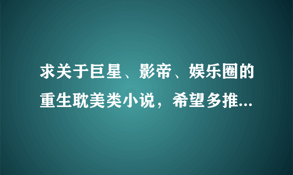 求关于巨星、影帝、娱乐圈的重生耽美类小说，希望多推荐一些……