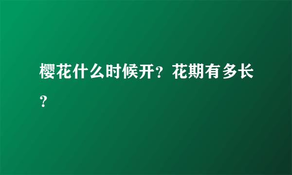 樱花什么时候开？花期有多长？