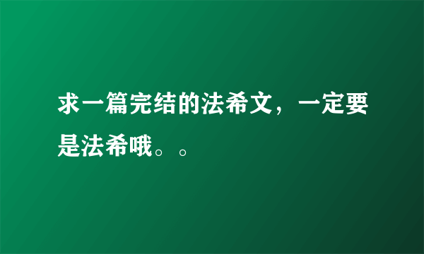 求一篇完结的法希文，一定要是法希哦。。