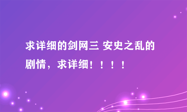 求详细的剑网三 安史之乱的剧情，求详细！！！！