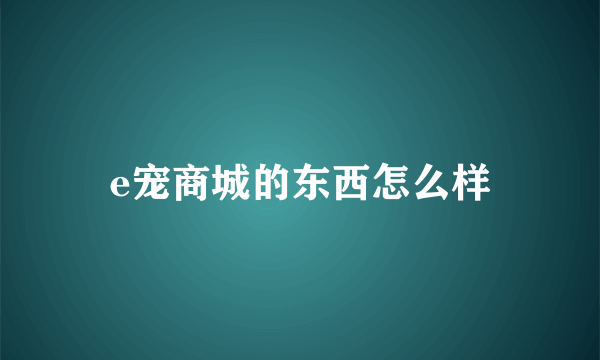 e宠商城的东西怎么样