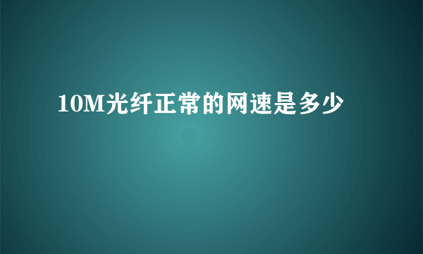 10M光纤正常的网速是多少