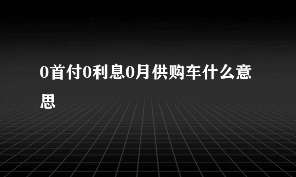 0首付0利息0月供购车什么意思