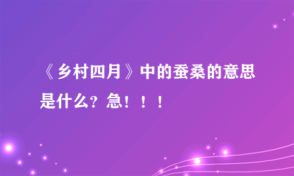 《乡村四月》中的蚕桑的意思是什么？急！！！