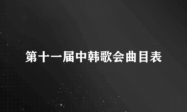 第十一届中韩歌会曲目表