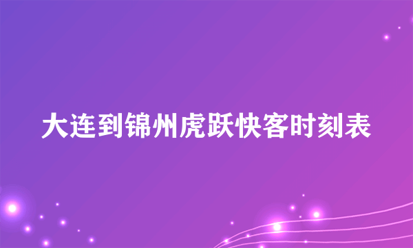 大连到锦州虎跃快客时刻表