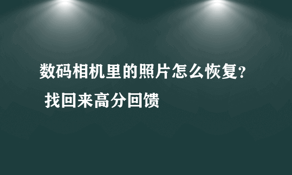 数码相机里的照片怎么恢复？ 找回来高分回馈