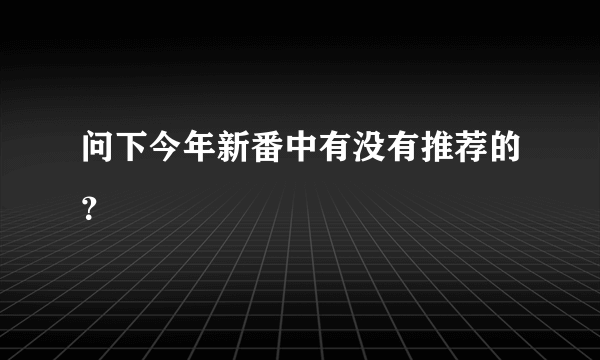 问下今年新番中有没有推荐的？