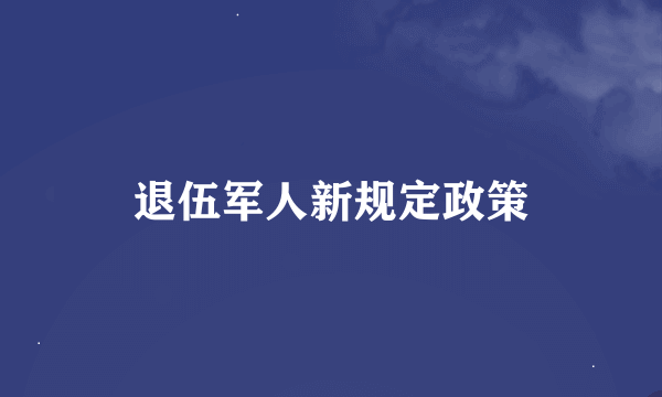 退伍军人新规定政策