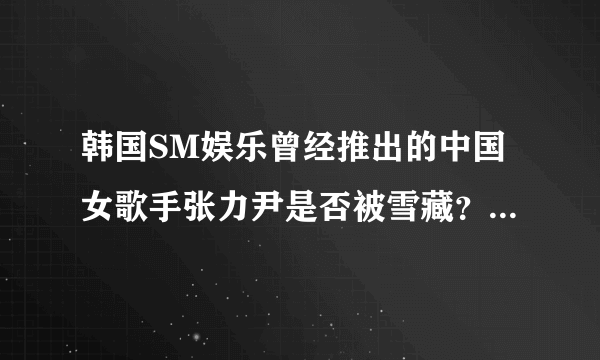 韩国SM娱乐曾经推出的中国女歌手张力尹是否被雪藏？SM现在由谁把持大权？