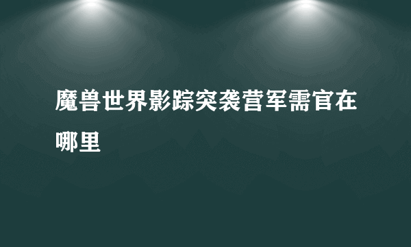 魔兽世界影踪突袭营军需官在哪里