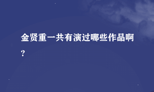 金贤重一共有演过哪些作品啊？