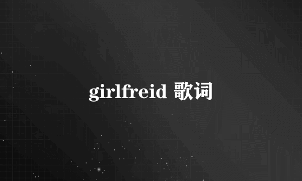 girlfreid 歌词