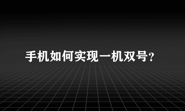 手机如何实现一机双号？