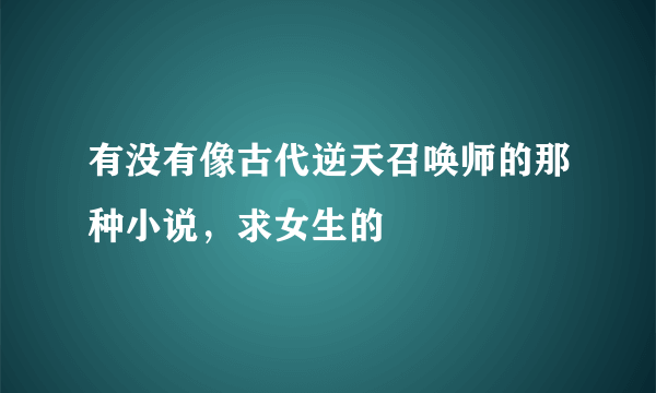 有没有像古代逆天召唤师的那种小说，求女生的