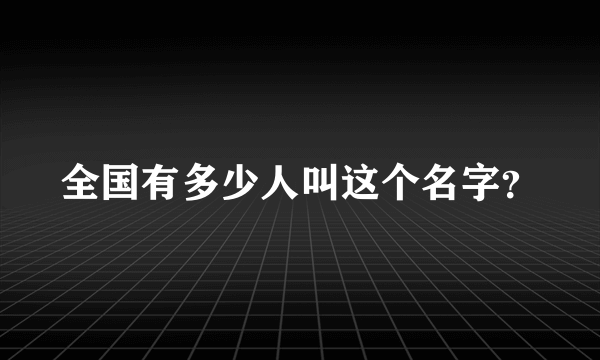 全国有多少人叫这个名字？