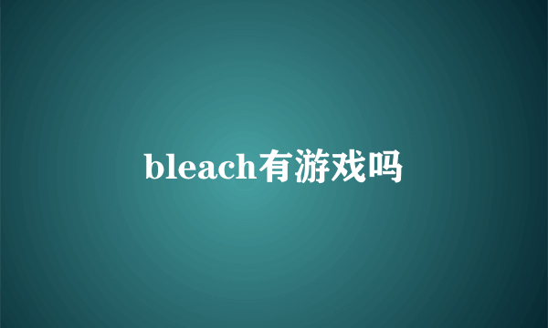 bleach有游戏吗