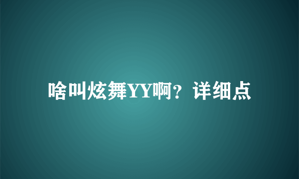 啥叫炫舞YY啊？详细点