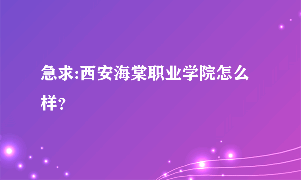 急求:西安海棠职业学院怎么样？