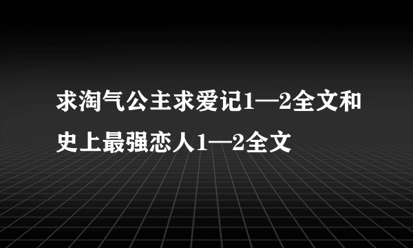 求淘气公主求爱记1—2全文和史上最强恋人1—2全文