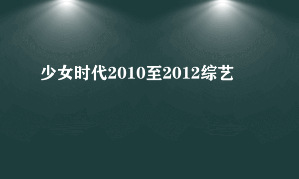 少女时代2010至2012综艺