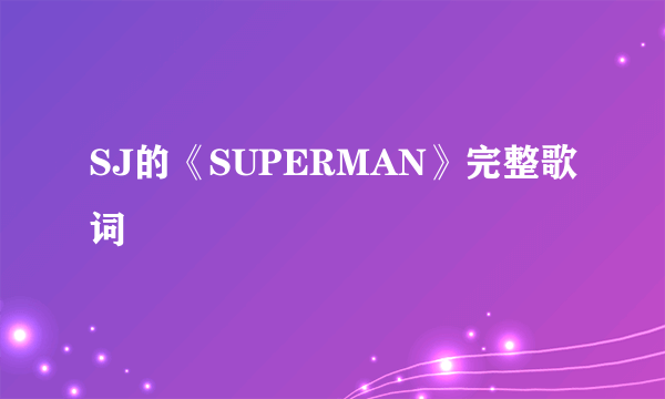 SJ的《SUPERMAN》完整歌词