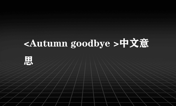 <Autumn goodbye >中文意思